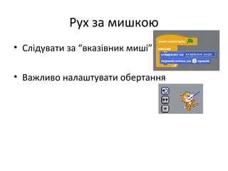 Рух за мишкою
• Слідувати за “вказівник миші”
• Важливо налаштувати обертання
 