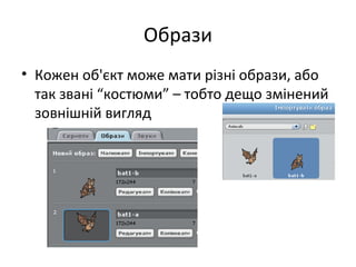Образи
• Кожен об'єкт може мати різні образи, або
так звані “костюми” – тобто дещо змінений
зовнішній вигляд
 