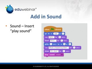 © EDUWEBINAR PTY LTD | ALL RIGHTS RESERVED
®
Add in Sound
• Sound – Insert
“play sound”
 