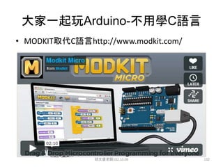 大家一起玩Arduino-不用學C語言
• MODKIT取代C語言http://www.modkit.com/
邱文盛老師102.10.06 132
 