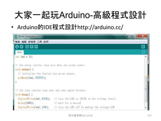 大家一起玩Arduino-高級程式設計
• Arduino的IDE程式設計http://arduino.cc/
邱文盛老師102.10.06 133
 