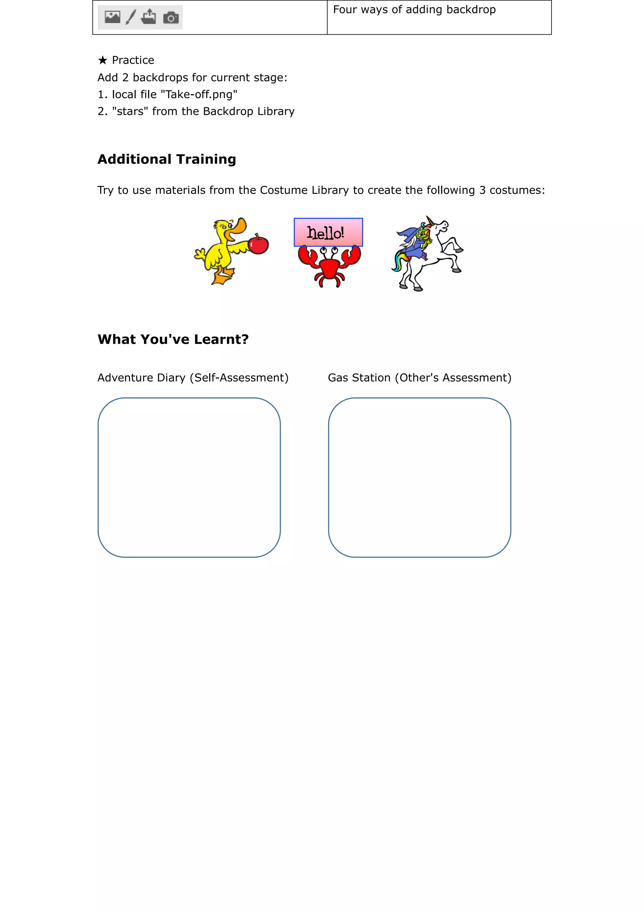 ★ Practice
Add 2 backdrops for current stage:
1. local file "Take-off.png"
2. "stars" from the Backdrop Library
Additional Training
Try to use materials from the Costume Library to create the following 3 costumes:
What You've Learnt?
Adventure Diary (Self-Assessment) Gas Station (Other's Assessment)
Four ways of adding backdrop
 