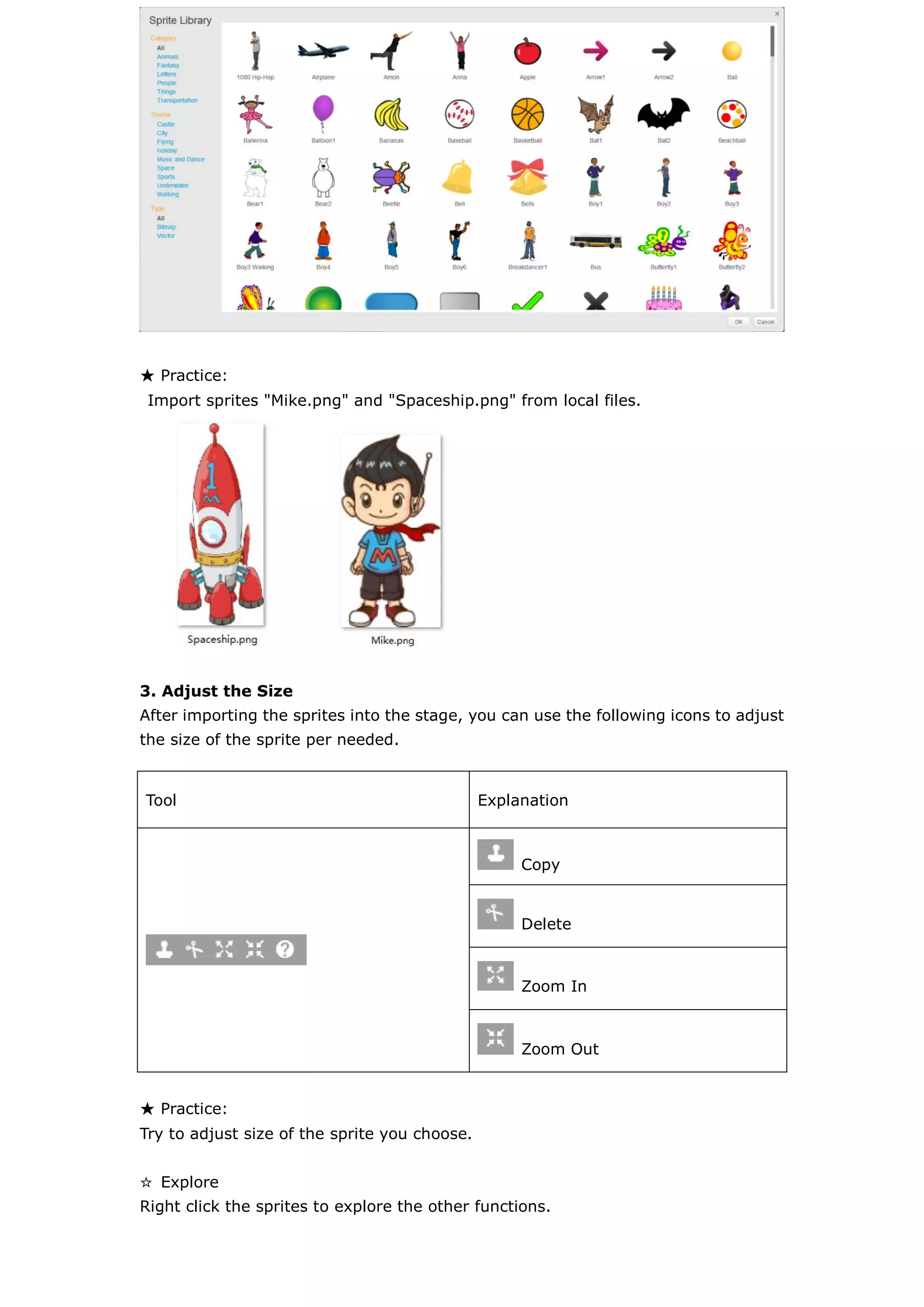 ★ Practice:
Import sprites "Mike.png" and "Spaceship.png" from local files.
3. Adjust the Size
After importing the sprites into the stage, you can use the following icons to adjust
the size of the sprite per needed.
★ Practice:
Try to adjust size of the sprite you choose.
☆ Explore
Right click the sprites to explore the other functions.
Tool Explanation
Copy
Delete
Zoom In
Zoom Out
 