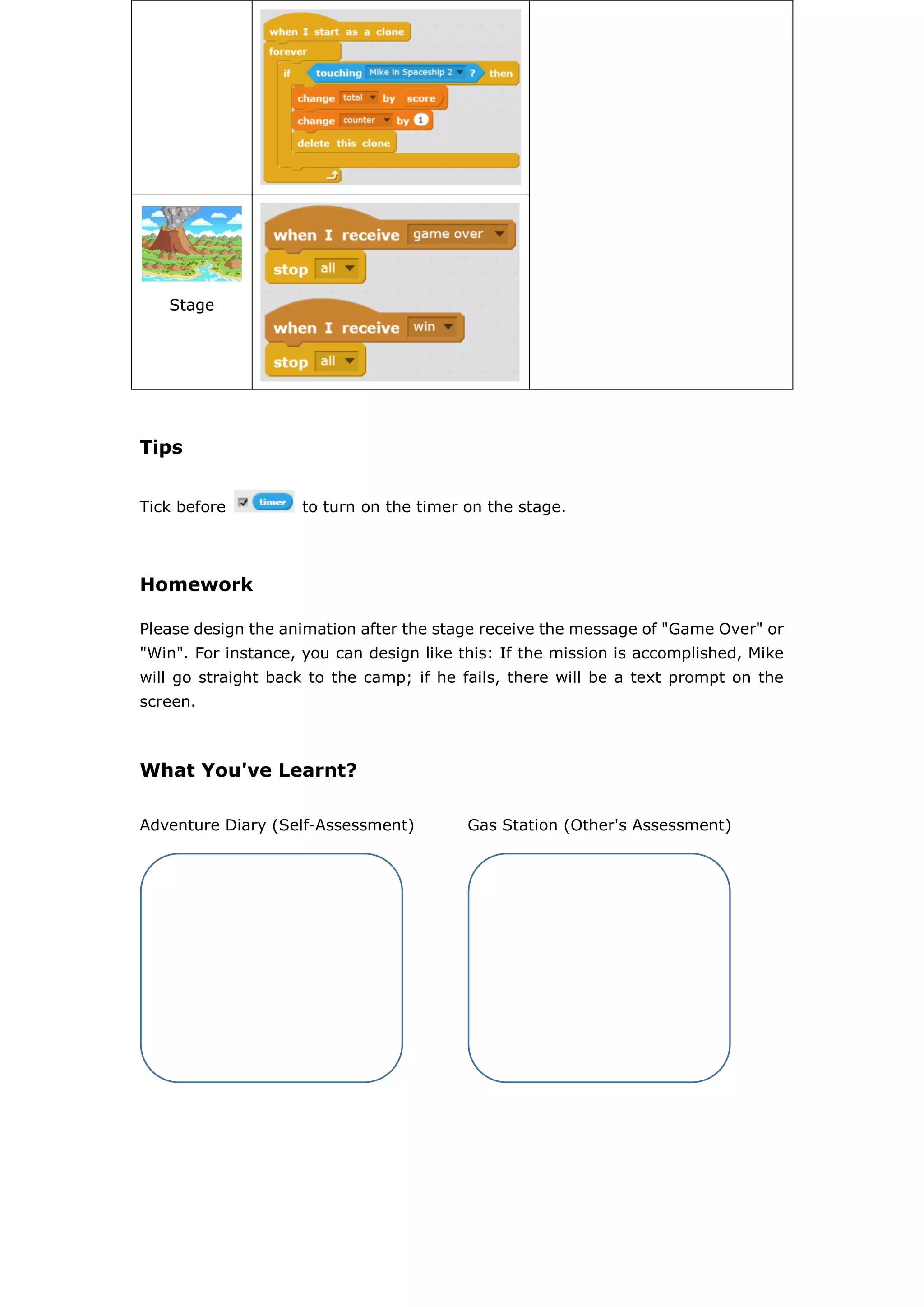 Stage
Tips
Tick before to turn on the timer on the stage.
Homework
Please design the animation after the stage receive the message of "Game Over" or
"Win". For instance, you can design like this: If the mission is accomplished, Mike
will go straight back to the camp; if he fails, there will be a text prompt on the
screen.
What You've Learnt?
Adventure Diary (Self-Assessment) Gas Station (Other's Assessment)
 