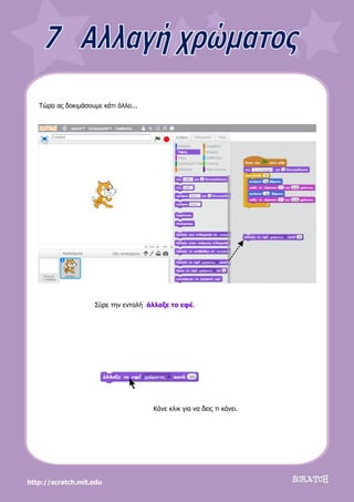 http://scratch.mit.edu
Τώρα ας δοκιμάσουμε κάτι άλλο...
Σύρε την εντολή άλλαξε το εφέ.
Κάνε κλικ για να δεις τι κάνει.
 