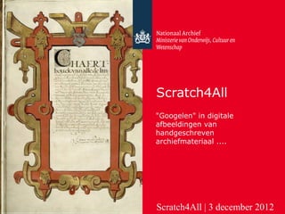 Scratch4All
"Googelen" in digitale
afbeeldingen van
handgeschreven
archiefmateriaal ....




Scratch4All | 3 december 2012
 