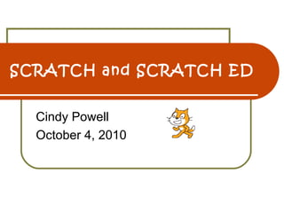 SCRATCH and SCRATCH ED
Cindy Powell
October 4, 2010
 