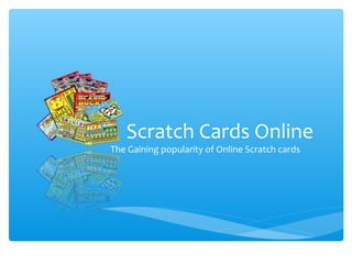 Scratch Cards Online
The Gaining popularity of Online Scratch cards
 