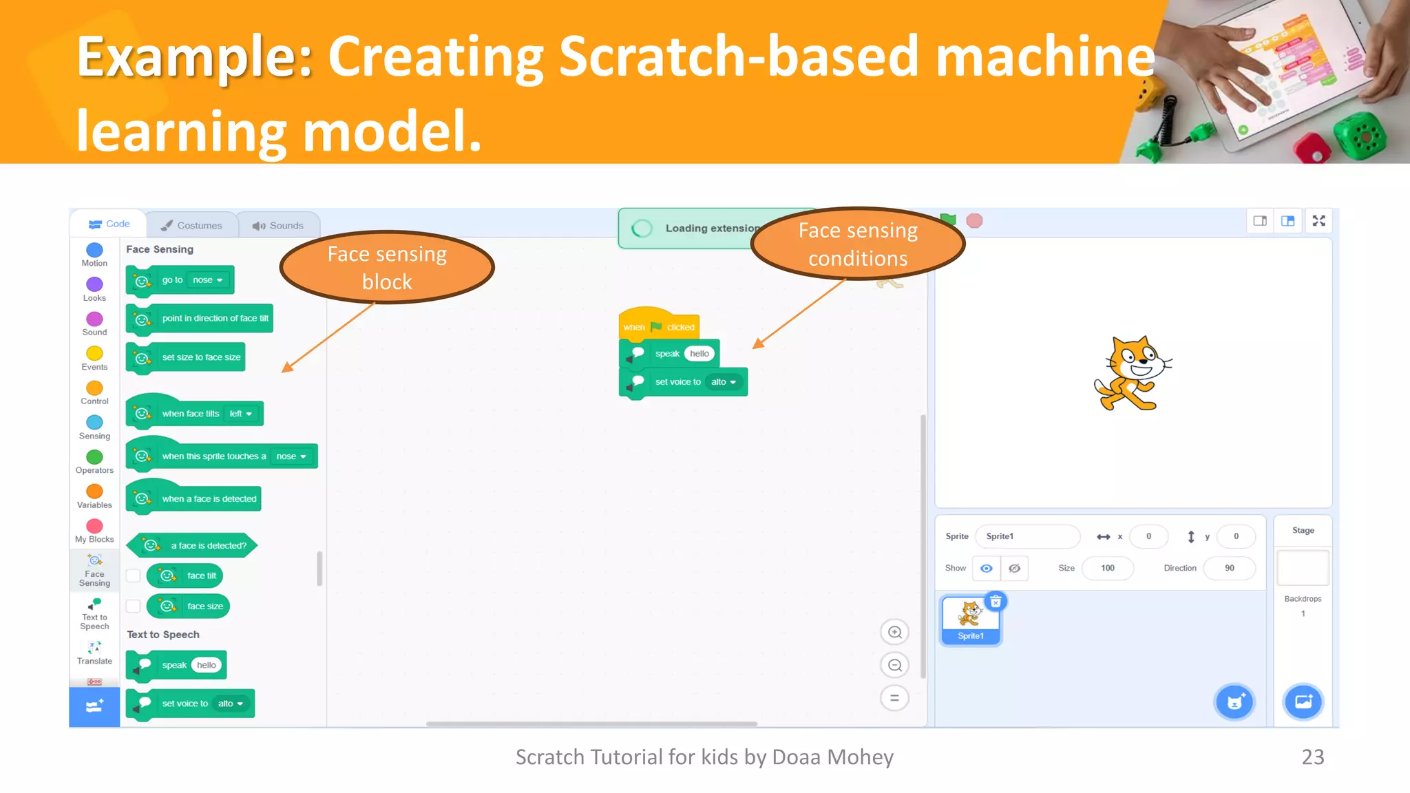 Example: Creating Scratch-based machine
learning model.
Scratch Tutorial for kids by Doaa Mohey 23
Face sensing
block
Face sensing
conditions
 