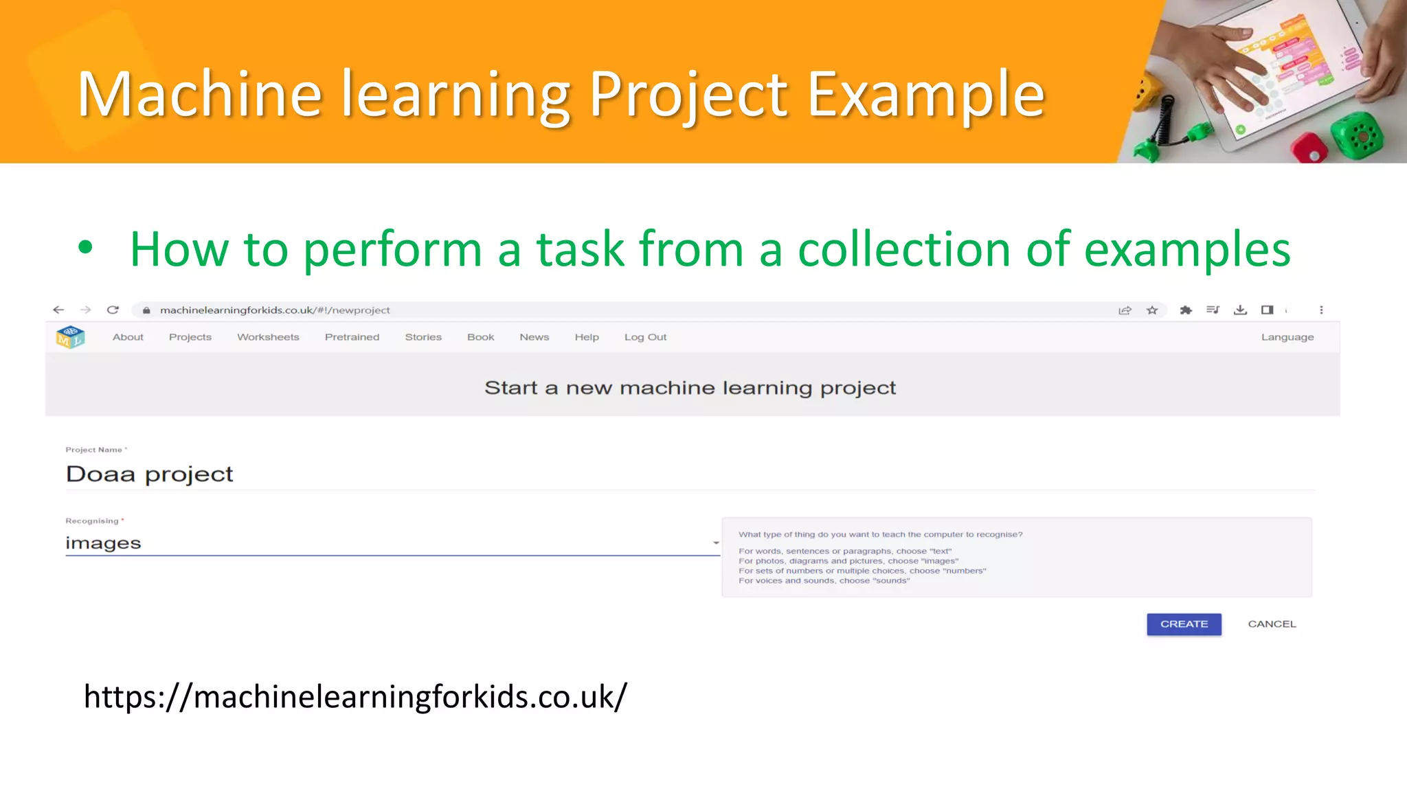 Machine learning Project Example
• How to perform a task from a collection of examples
Scratch Tutorial for kids by Doaa Mohey 47
https://machinelearningforkids.co.uk/
 