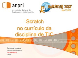 Fernanda Ledesma
Fernanda.ledesma@anpri.pt
http://www.anpri.pt/
Setúbal
Scratch
no currículo da
disciplina de TIC
 
