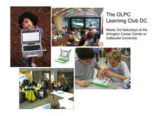 OLPC Learning Club DC The OLPC  Learning Club DC Meets 3rd Saturdays at the  Arlington Career Center or Gallaudet University  