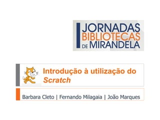 Barbara Cleto | Fernando Milagaia | João Marques
Introdução à utilização do
Scratch
 