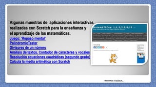 Algunas muestras de aplicaciones interactivas
realizadas con Scratch para la enseñanza y
el aprendizaje de las matemáticas...