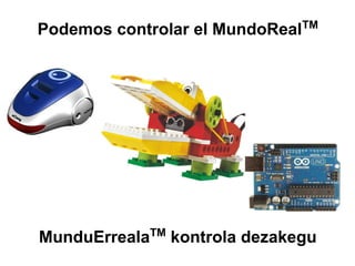 MunduErrealaTM
kontrola dezakegu
Podemos controlar el MundoRealTM
 