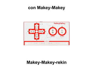 con Makey-Makey
Makey-Makey-rekin
 