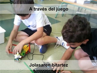 A través del juego
Jolasaren bitartez
 