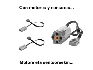 Motore eta sentsoreekin...
Con motores y sensores...
 