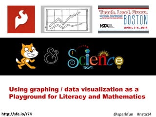 http://sfe.io/r74 @sparkfun #nsta14
Using graphing / data visualization as a
Playground for Literacy and Mathematics
 