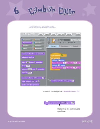 http://scratch.mit.edu
Cambiar ColorCambiar Color66
Haz doble clic y observa lo
que hace.
Arrastra un bloque de CAMBIAR EFECTO.
Ahora intenta algo diferente...
 