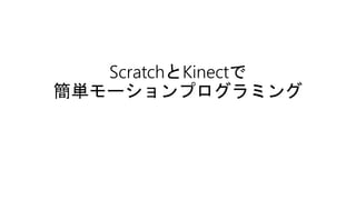 ScratchとKinectで
簡単モーションプログラミング
 