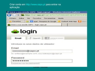 Luisa Fadista
Criar conta em http://www.sapo.pt para entrar na
aplicação
 