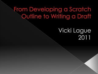 From Developing a Scratch Outline to Writing a DraftVicki Lague2011 