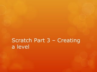 Scratch Part 3 – Creating a level 