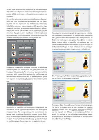 Scratch, είναι αυτή που είναι επιλεγμένη με μπλε περίγραμμα
στη λίστα των ενδυμασιών. Πατώντας σε διαφορετικές ενδυμασίες, αλλάζει αντίστοιχα η ενδυμασία του αντικειμένου και
στη σκηνή.
Με τον ίδιο τρόπο, πατώντας το εικονίδιο Εισαγωγή, δημιουργούμε την τρίτη ενδυμασία του αντικειμένου μας. Την χρειαζόμαστε για την περίπτωση της λανθασμένης απάντησης.
Κάθε λάθος απάντηση φέρνει το χρήστη κάθε φορά ένα βήμα
πιο κοντά στο τέλος. Σε περίπτωση λάθους λοιπόν, η ενδυμασία μας θα είναι η κρεμάλα! Και έτσι ο χαρακτήρας μας θα
είναι πολύ θυμωμένος…στον παράδεισο! Αυτή τη φορά αφού

Χρειαζόμαστε τα αναγκαία φτερά. Χρησιμοποιώντας τη βούρ-

μετονομάσουμε την νέα ενδυμασία του αντικειμένου μας θα

τσα ζωγραφικής, προσπαθήστε να σχεδιάσετε ένα περίγραμμα

την επεξεργαστούμε για το σκοπό του παιχνιδιού μας.

όπως φαίνεται στην επόμενη εικόνα . Εδώ σας προκαλούμε να
δείξετε την καλλιτεχνική σας φύση. Μη φοβάστε να κάνετε
λάθος. Υπάρχει πάντα το εικονίδιο της Αναίρεσης και έτσι
μπορείτε να προσπαθήστε ξανά και ξανά, μέχρι να πετύχετε το
επιθυμητό αποτέλεσμα. Αν παρ’ όλα αυτά δεν τα καταφέρετε, μπορείτε να αναζητήσετε έτοιμες εικόνες στο διαδίκτυο..

Επιλέγοντας το εικονίδιο Διόρθωσε μπορούμε να αλλάξουμε
κάθε ενδυμασία των αντικειμένων μας χρησιμοποιώντας τον
Επεξεργαστή Ζωγραφικής. Για να δώσουμε έμφαση στη λάθος
απάντηση αλλά και μια δόση χιούμορ, θα σχεδιάσουμε ένα

Στη συνεχεία, με τη βοήθεια του εργαλείου γεμίσματος γεμίζο-

φωτοστέφανο συνοδευόμενο από τα χαρακτηριστικά φτερά

υμε με κίτρινο το περίγραμμα του φτερού.

των αγγέλων. Επιλέγουμε Διόρθωσε στην τελευταία ενδυμασία
μας.

Το επόμενο βήμα είναι να δημιουργήσουμε το δεύτερο φτερό.
Θα ανοίξει το παράθυρο του Επεξεργαστή Ζωγραφικής και

Για να το πετύχουμε αυτό θα μας βοηθήσει το εργαλείο

στον καμβά του θα εμφανιστεί η ενδυμασία που επιλέξαμε να

σφραγίδα. Πατάμε πάνω στο εργαλείο σφραγίδα και επιλέγο-

επεξεργαστούμε. Για να σχεδιάσουμε το φωτοστέφανο δεν

υμε την περιοχή που θέλουμε να αντιγράψουμε, δηλαδή το

έχουμε παρά να κάνουμε δυο απλές κινήσεις. Αρχικά διαλέ-

φτερό. Στη συνέχεια με ένα απλό κλικ στο κατάλληλο σημείο,

γουμε το κίτρινο χρώμα από την παλέτα χρωμάτων και στη

το αρχικό φτερό αντιγράφεται. Αφήνουμε το δεύτερο φτερό

συνεχεία επιλεγούμε το εργαλείο έλλειψης (χωρίς γέμισμα)για

στη δεξιά πλευρά του Ντάφυ.

να σχεδιάσουμε μια έλλειψη γύρω από το κεφάλι του Ντάφυ.

4-38

 