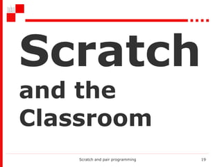 Scratch  and the Classroom Scratch and pair programming 