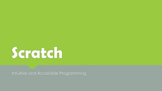 Scratch
Intuitive and Accessible Programming
 