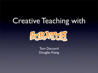 Creative Teaching with


        Tom Daccord
        Douglas Kiang
 