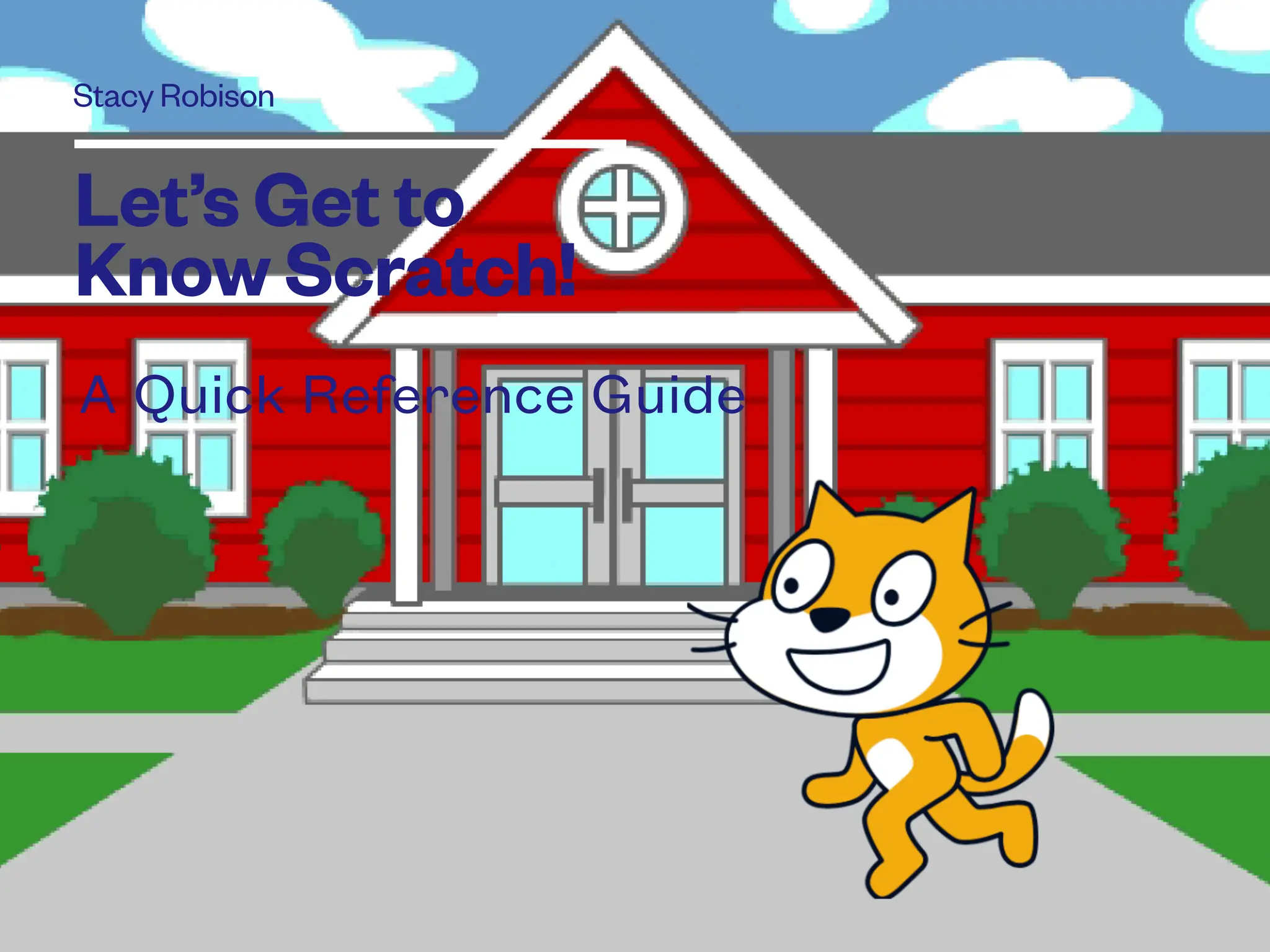 Stacy Robison
Let’s Get to
Know Scratch!
A Quick Reference Guide
 