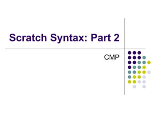 Scratch Syntax: Part 2 CMP 