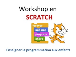 Workshop en
SCRATCH
Enseigner la programmation aux enfants
 