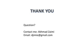 Question?
Contact me: Akhmad Zaimi
Email: djimie@gmail.com
 