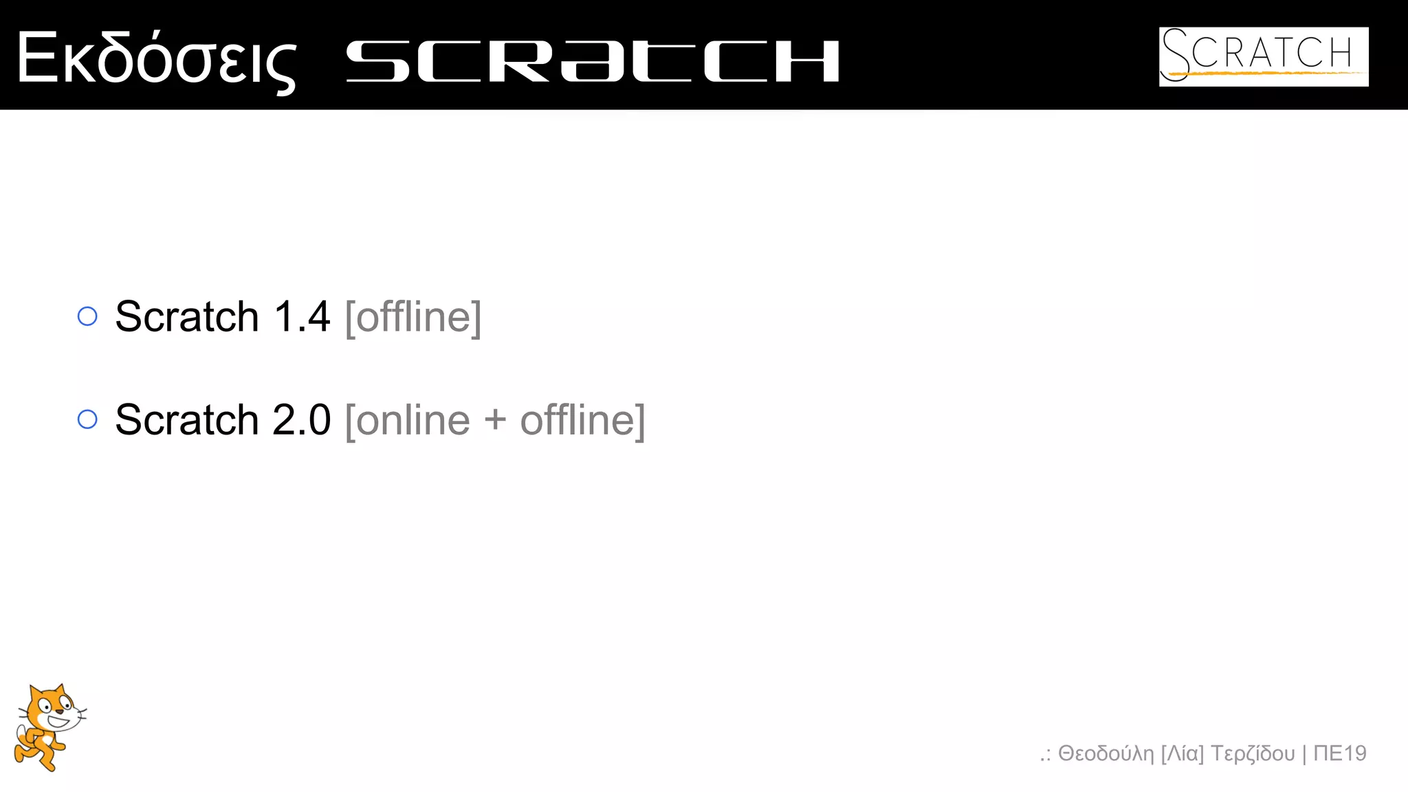 .: Θεοδούλη [Λία] Τερζίδου | ΠΕ19
Εκδόσεις SCRATCH
o Scratch 1.4 [offline]
o Scratch 2.0 [online + offline]
 