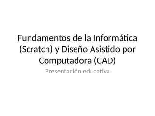 Scratch Autocad Scratch_y_CAD_Final.pptxxpptxxppxxtt.... | PPTX
