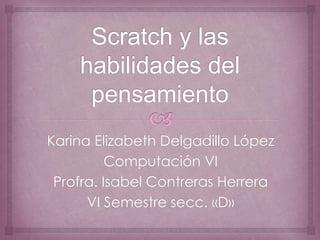 Karina Elizabeth Delgadillo López
Computación VI
Profra. Isabel Contreras Herrera
VI Semestre secc. «D»

 