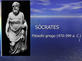 SÓCRATES Filósofo griego (470-399 a. C.) l  