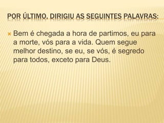 POR ÚLTIMO, DIRIGIU AS SEGUINTES PALAVRAS:
 Bem é chegada a hora de partimos, eu para
a morte, vós para a vida. Quem segue
melhor destino, se eu, se vós, é segredo
para todos, exceto para Deus.
 