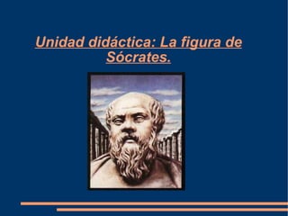 Unidad didáctica: La figura de Sócrates. 