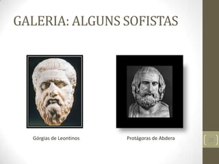 GALERIA: ALGUNS SOFISTAS
20Górgias de Leontinos Protágoras de Abdera
 