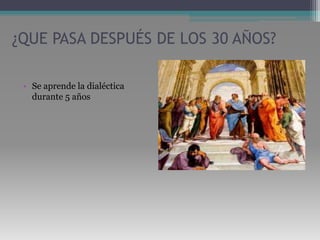 ¿QUE PASA DESPUÉS DE LOS 30 AÑOS?Se aprende la dialéctica durante 5 años