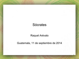 Sócrates 
Raquel Arévalo 
Guatemala, 11 de septiembre de 2014 
1 
 