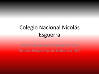 Colegio Nacional Nicolás
        Esguerra
 David Felipe Sandoval Barón (36)
Andrés Felipe Torres Gutiérrez (37)
 