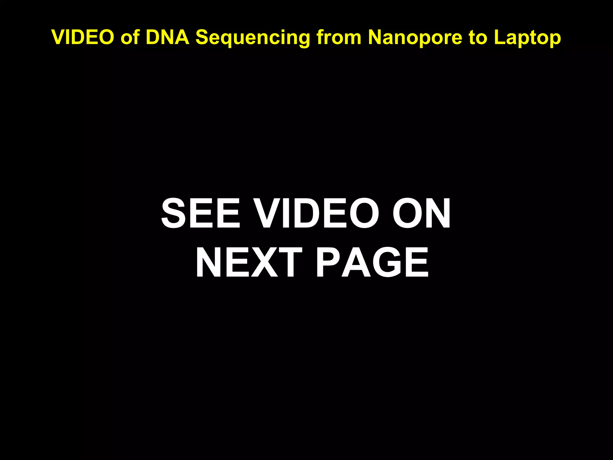 VIDEO of DNA Sequencing from Nanopore to Laptop
SEE VIDEO ON
NEXT PAGE
 