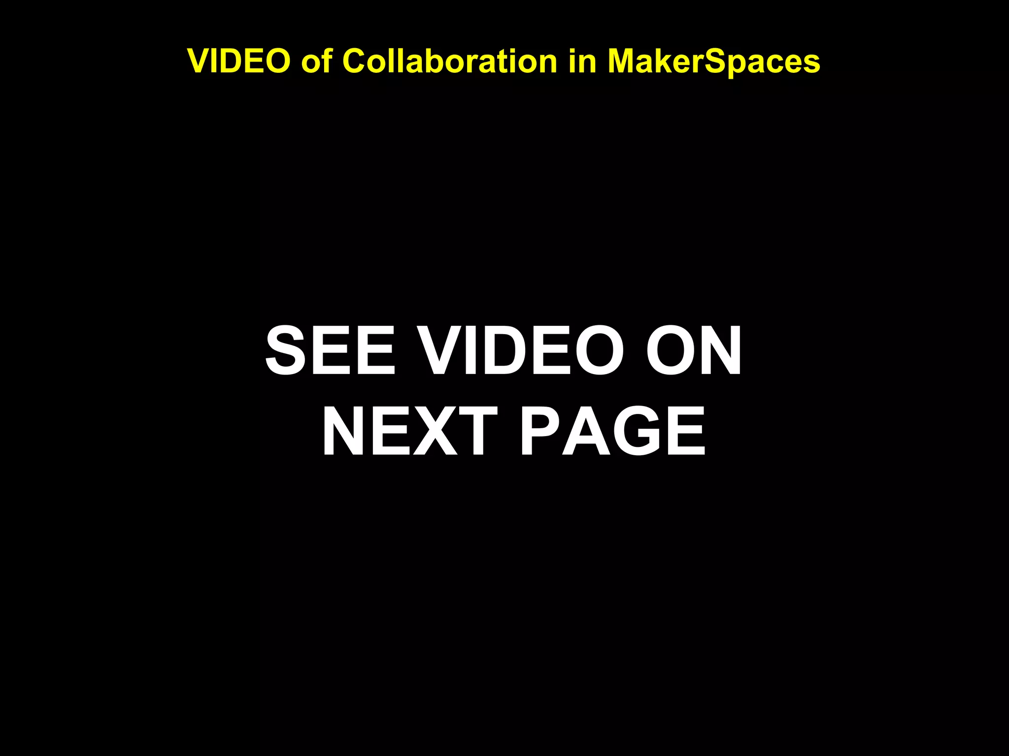 VIDEO of Collaboration in MakerSpaces
SEE VIDEO ON
NEXT PAGE
 