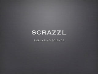 scrazzl
analysing science
 