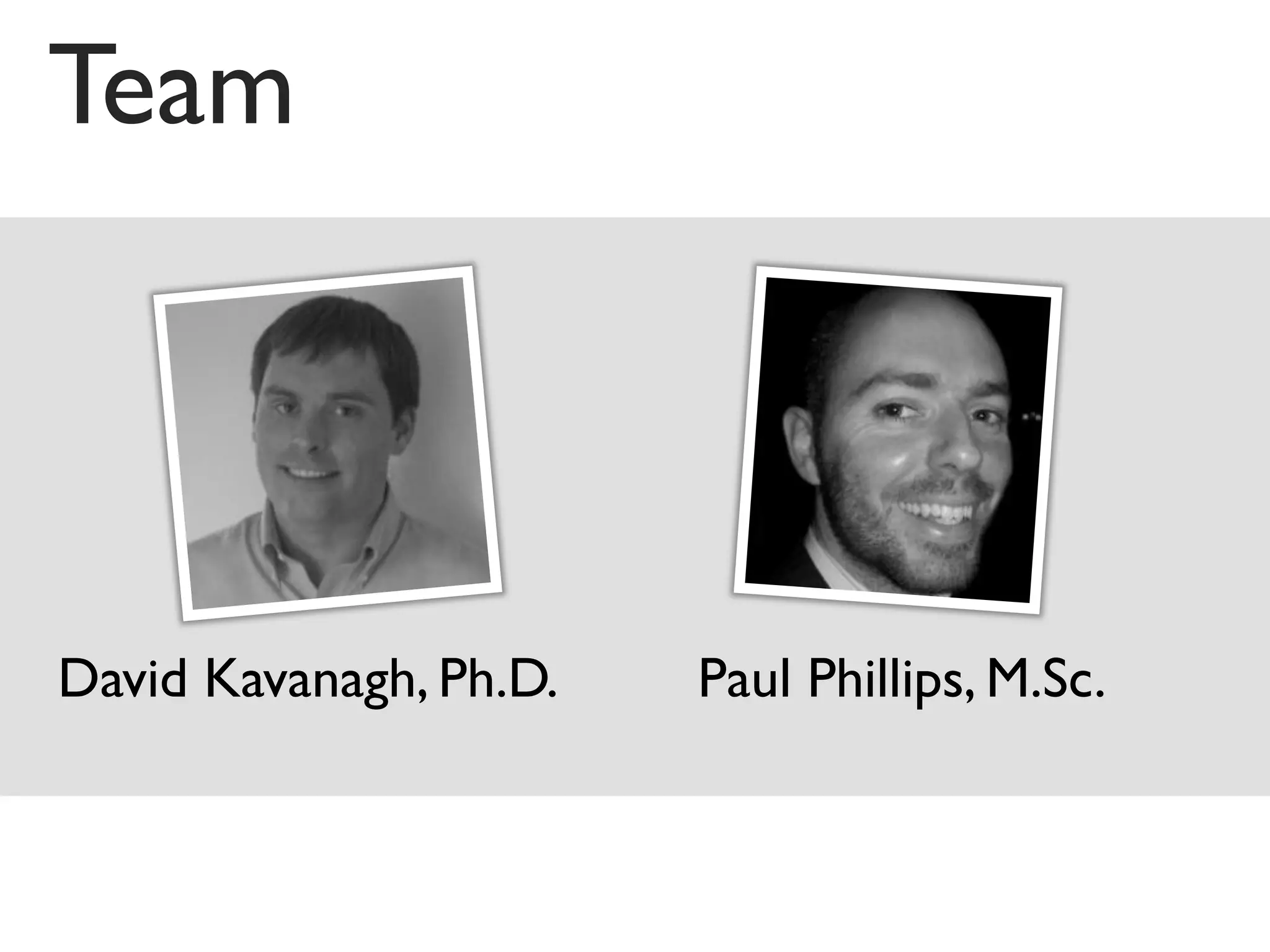 Team



David Kavanagh, Ph.D.   Paul Phillips, M.Sc.
 